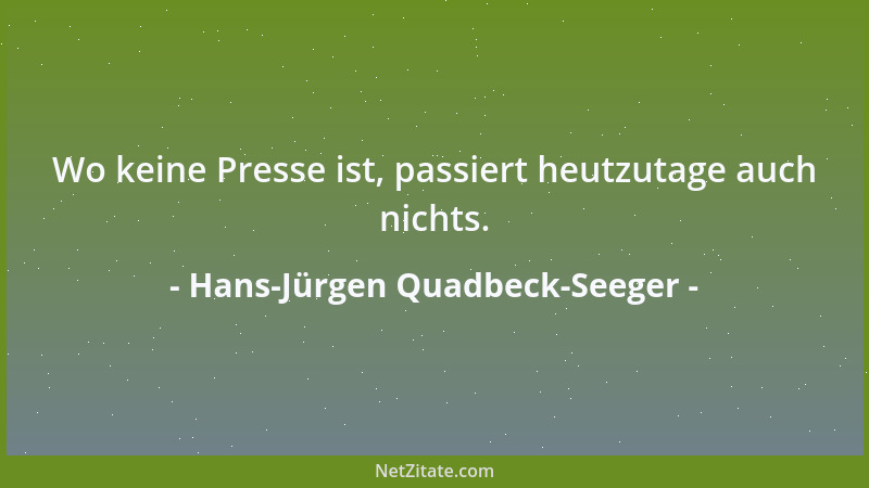 Hans-Jürgen Quadbeck-Seeger - Wo keine Presse ist, passiert heutzutage auch nichts....