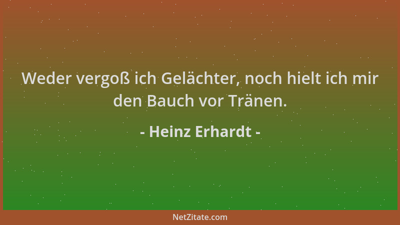 Heinz Erhardt - Weder vergoß ich Gelächter, noch hielt ich mir den Bauch vor Tränen....