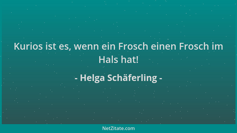 Helga Schäferling - Kurios ist es, wenn ein Frosch einen Frosch im Hals hat!...