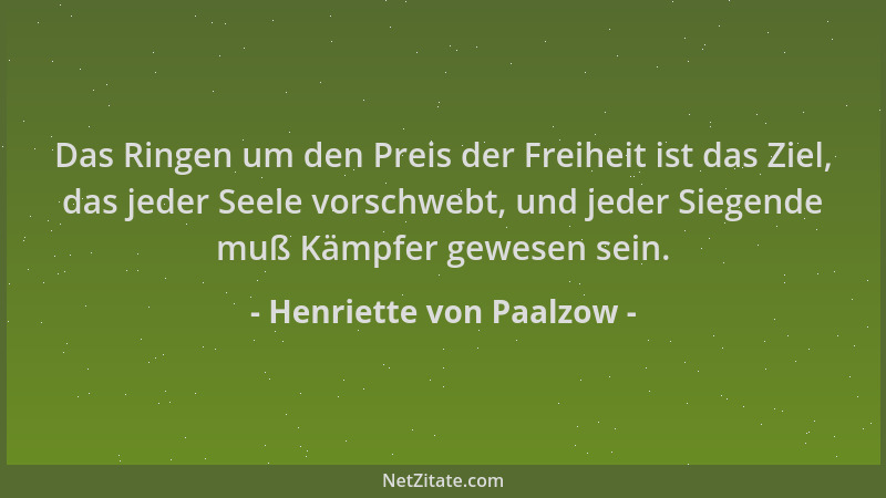 Henriette von Paalzow - Das Ringen um den Preis der Freiheit ist das Ziel, das jeder Seele vorschwebt, und jeder Siegende m...