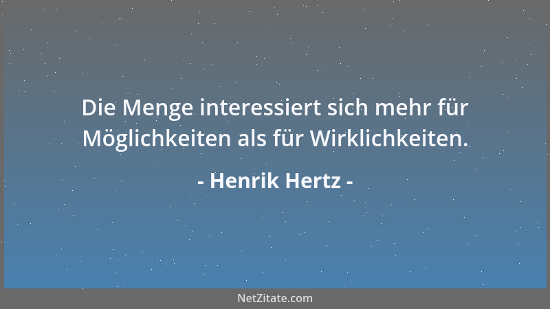 Henrik Hertz - Die Menge interessiert sich mehr für Möglichkeiten als für Wirklichkeiten....