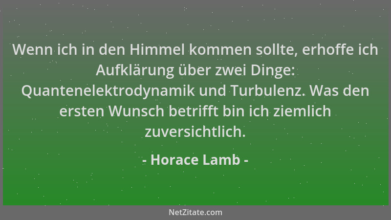 Horace Lamb - Wenn ich in den Himmel kommen sollte, erhoffe ich Aufklärung über zwei Dinge: Quantenelektrodynamik und Turbu...