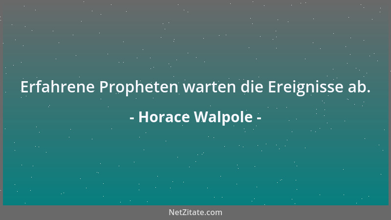 Horace Walpole - Erfahrene Propheten warten die Ereignisse ab....