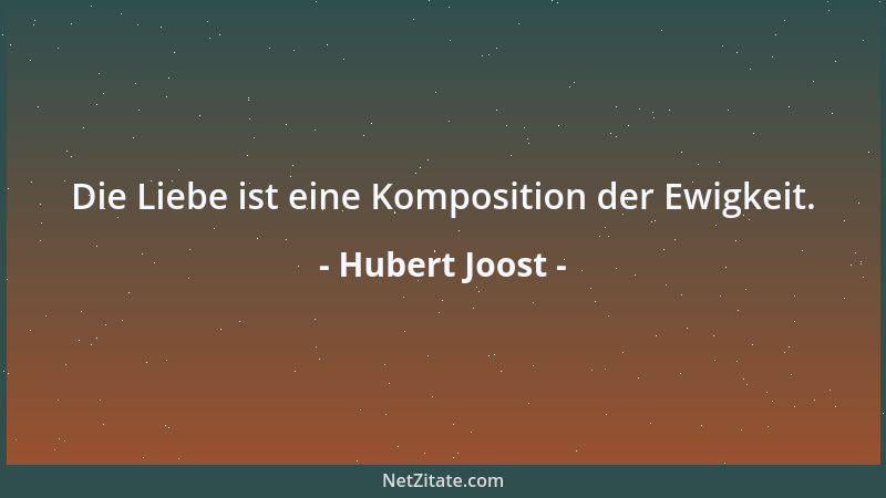 Hubert Joost - Die Liebe ist eine Komposition der Ewigkeit....