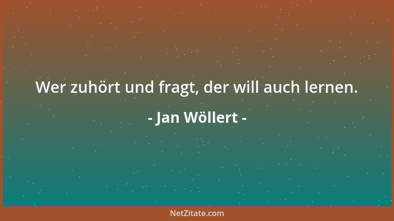 Jan Wöllert - Wer zuhört und fragt, der will auch lernen....