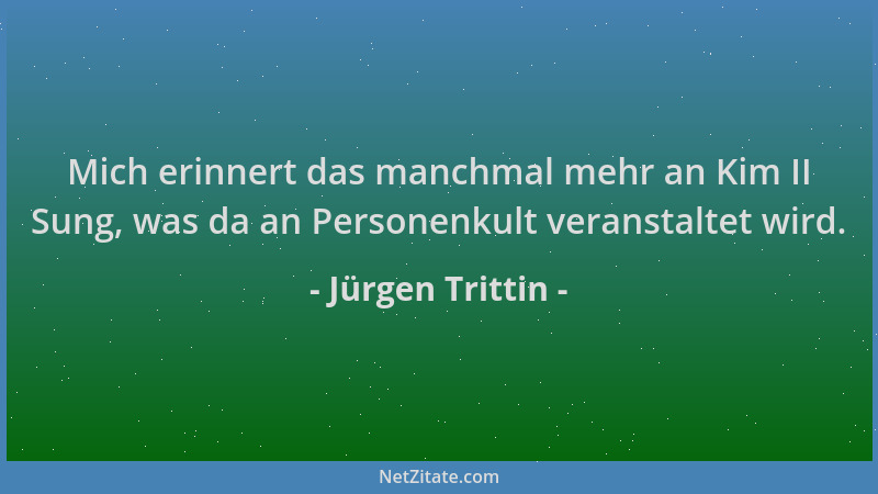 Jürgen Trittin - Mich erinnert das manchmal mehr an Kim II Sung, was da an Personenkult veranstaltet wird....
