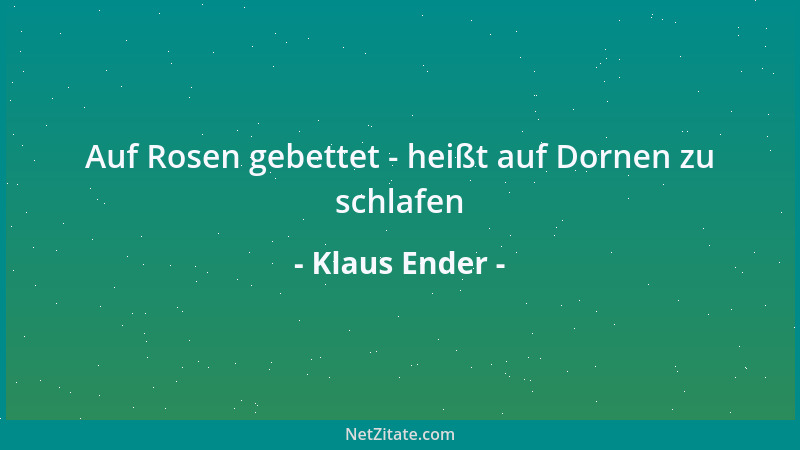 Klaus Ender - Auf Rosen gebettet - heißt auf Dornen zu schlafen...