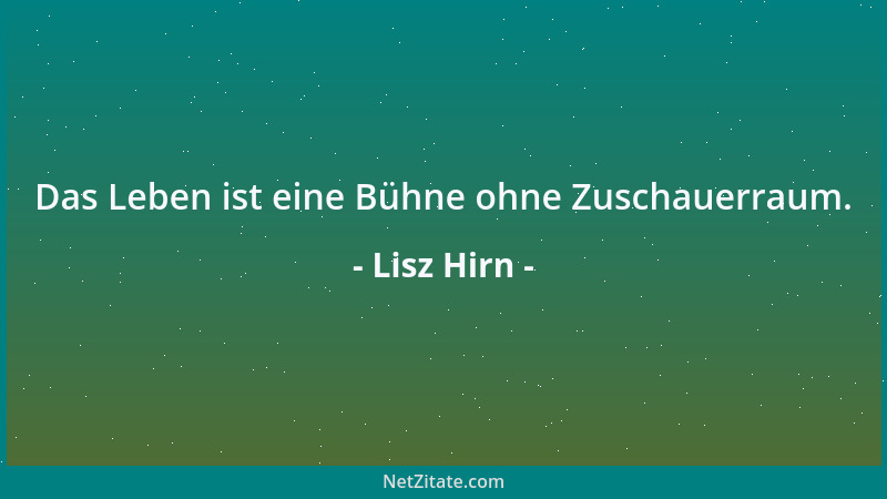 Lisz Hirn - Das Leben ist eine Bühne ohne Zuschauerraum....