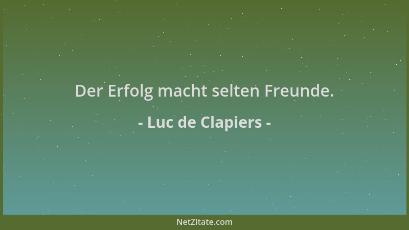 Luc de Clapiers - Der Erfolg macht selten Freunde....