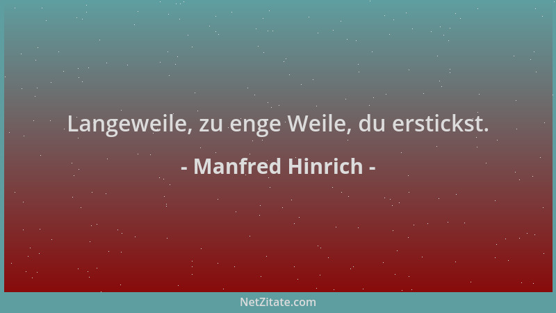 Manfred Hinrich - Langeweile, zu enge Weile, du erstickst....
