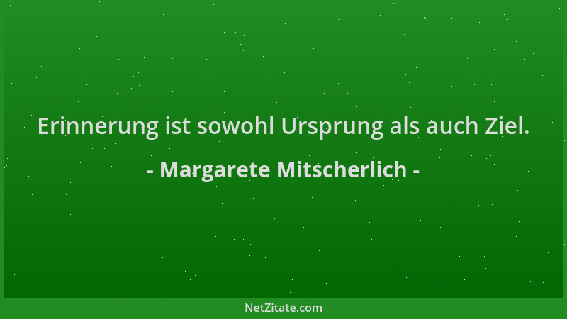Margarete Mitscherlich - Erinnerung ist sowohl Ursprung als auch Ziel....