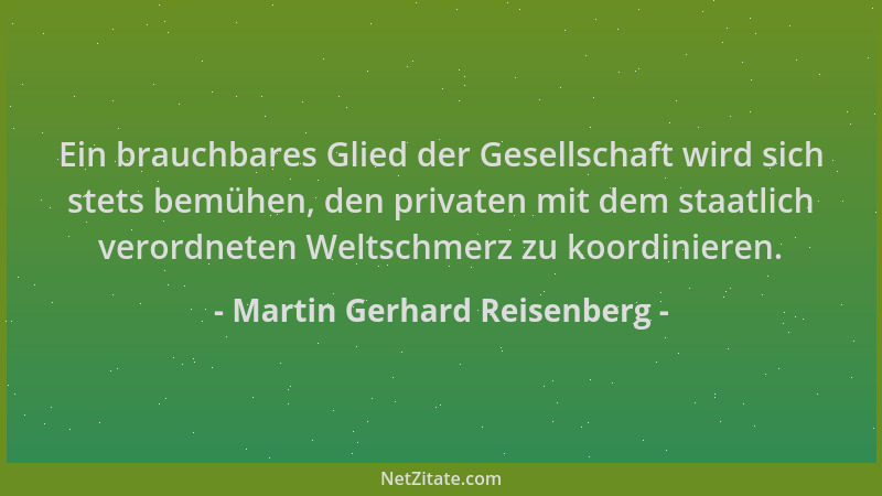 Martin Gerhard Reisenberg - Ein brauchbares Glied der Gesellschaft wird sich stets bemühen, den privaten mit dem staatlich...