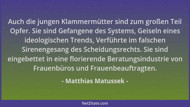 Matthias Matussek - Auch die jungen Klammermütter sind zum großen Teil Opfer. Sie sind Gefangene des Systems, Geiseln eines...