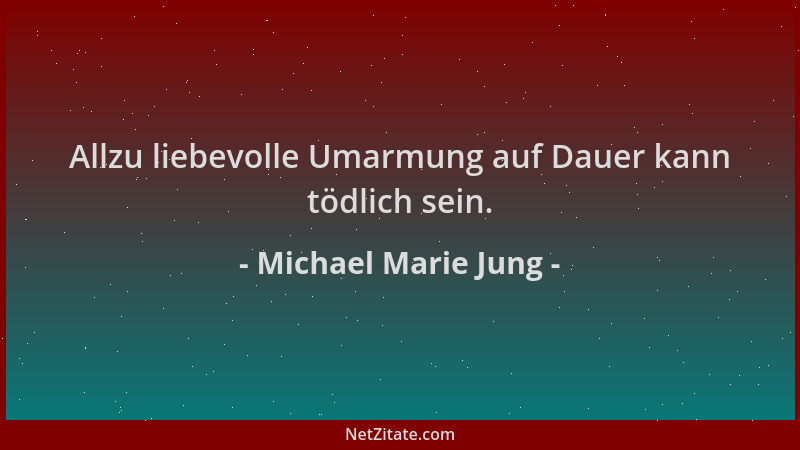 Michael Marie Jung - Allzu liebevolle Umarmung auf Dauer kann tödlich sein....