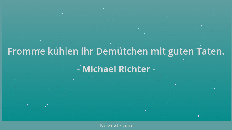 Michael Richter - Fromme kühlen ihr Demütchen mit guten Taten....