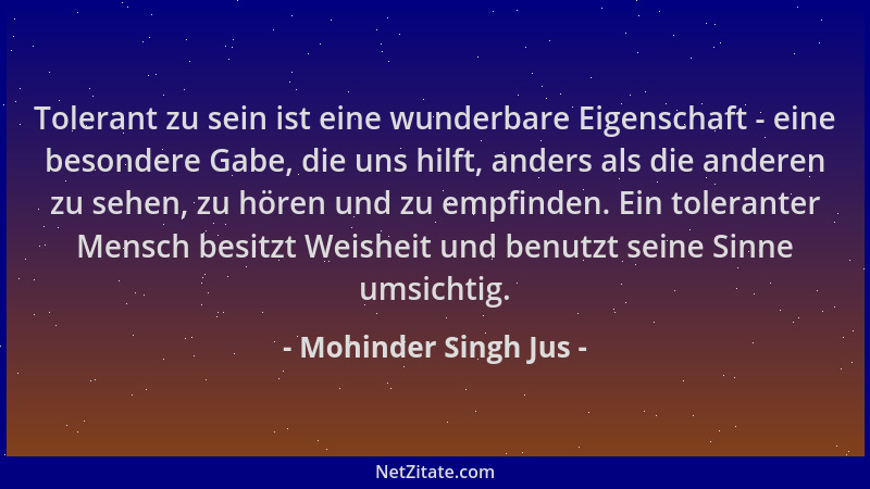 Mohinder Singh Jus - Tolerant zu sein ist eine wunderbare Eigenschaft - eine besondere Gabe, die uns hilft, anders als die...