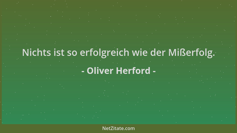 Oliver Herford - Nichts ist so erfolgreich wie der Mißerfolg....