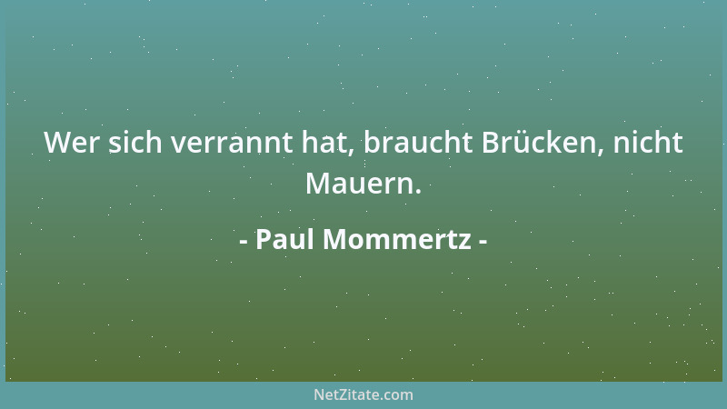 Paul Mommertz - Wer sich verrannt hat, braucht Brücken, nicht Mauern....