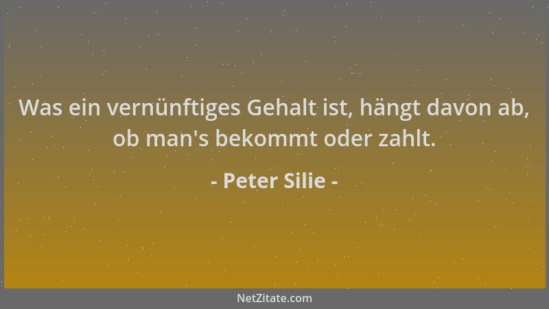 Peter Silie - Was ein vernünftiges Gehalt ist, hängt davon ab, ob man 's bekommt oder zahlt....