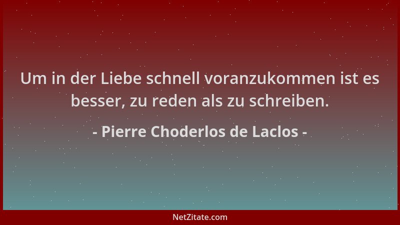 Pierre Choderlos de Laclos - Um in der Liebe schnell voranzukommen ist es besser, zu reden als zu schreiben....