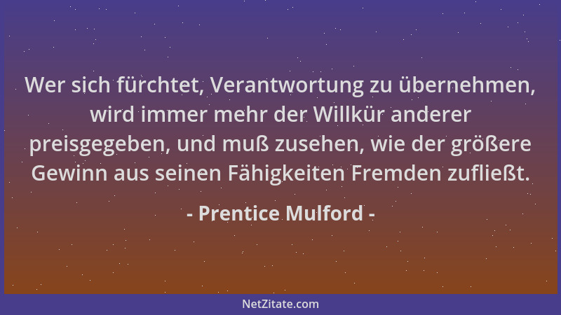 Prentice Mulford - Wer sich fürchtet, Verantwortung zu übernehmen, wird immer mehr der Willkür anderer preisgegeben, und mu...