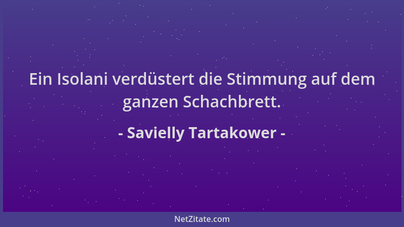 Savielly Tartakower - Ein Isolani verdüstert die Stimmung auf dem ganzen Schachbrett....