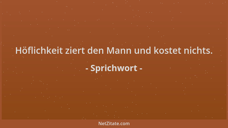 Sprichwort - Höflichkeit ziert den Mann und kostet nichts....