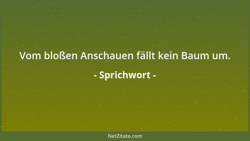 Sprichwort - Wir sind nicht in die Welt gekommen, um Ansprüche zu machen, sondern um die mitgebrachten aufzugeben....