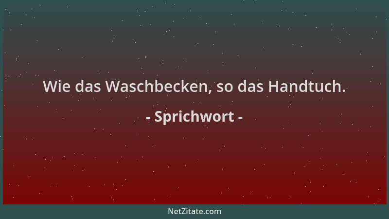 Sprichwort - Wie das Waschbecken, so das Handtuch....