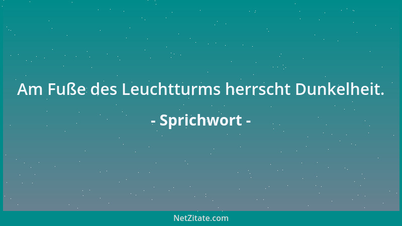 Sprichwort - Am Fuße des Leuchtturms herrscht Dunkelheit....