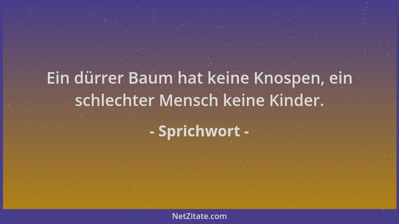 Sprichwort - Ein dürrer Baum hat keine Knospen, ein schlechter Mensch keine Kinder....