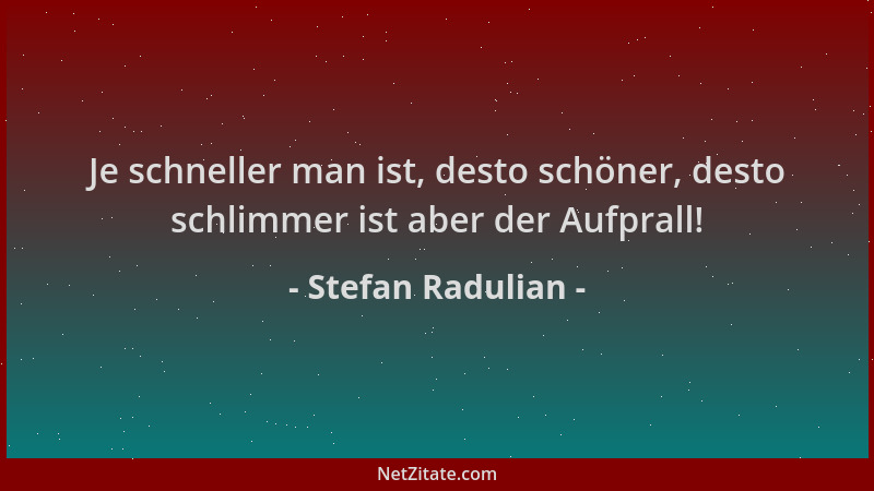 Stefan Radulian - Je schneller man ist, desto schöner, desto schlimmer ist aber der Aufprall!...