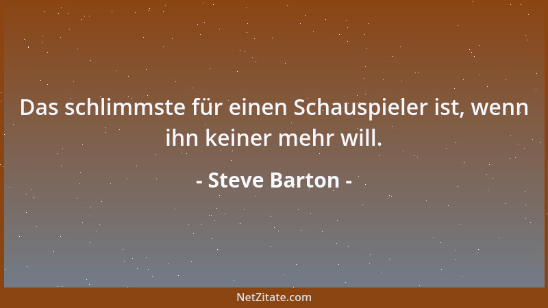 Steve Barton - Das schlimmste für einen Schauspieler ist, wenn ihn keiner mehr will....
