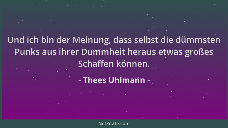 Thees Uhlmann - Und ich bin der Meinung, dass selbst die dümmsten Punks aus ihrer Dummheit heraus etwas großes Schaffen kön...