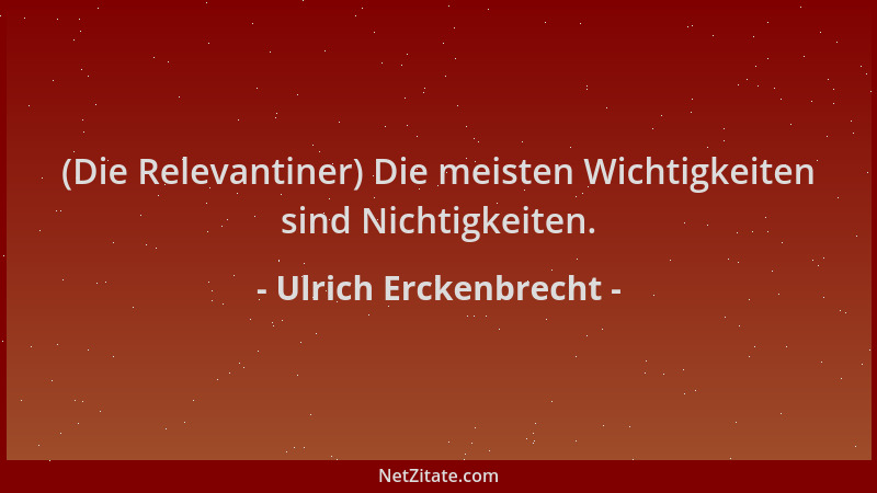 Ulrich Erckenbrecht - (Die Relevantiner) Die meisten Wichtigkeiten sind Nichtigkeiten....