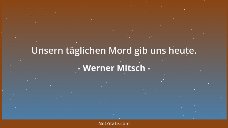 Werner Mitsch - Unsern täglichen Mord gib uns heute....