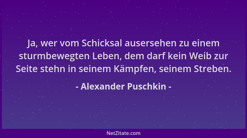 Alexander Puschkin - Ja, wer vom Schicksal ausersehen zu einem sturmbewegten Leben, dem darf kein Weib zur Seite stehn in s...