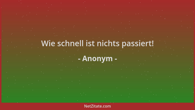 Anonym - Wie schnell ist nichts passiert!...
