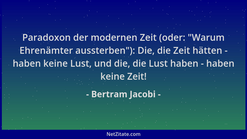 Bertram Jacobi - Paradoxon der modernen Zeit (oder:  "Warum Ehrenämter aussterben "): Die, die Zeit hätten - haben keine Lust...