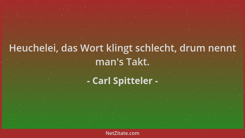 Carl Spitteler - Heuchelei, das Wort klingt schlecht, drum nennt man 's Takt....