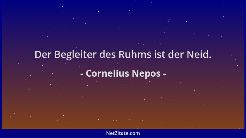 Cornelius Nepos - Der Begleiter des Ruhms ist der Neid....