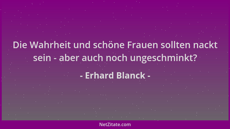 Erhard Blanck - Die Wahrheit und schöne Frauen sollten nackt sein - aber auch noch ungeschminkt?...