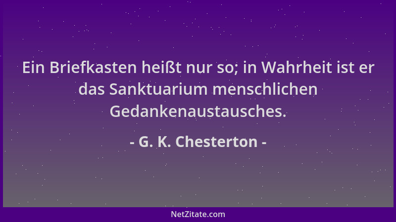 G. K. Chesterton - Ein Briefkasten heißt nur so; in Wahrheit ist er das Sanktuarium menschlichen Gedankenaustausches....