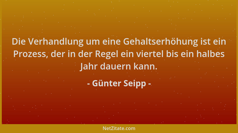 Günter Seipp - Die Verhandlung um eine Gehaltserhöhung ist ein Prozess, der in der Regel ein viertel bis ein halbes Jahr da...
