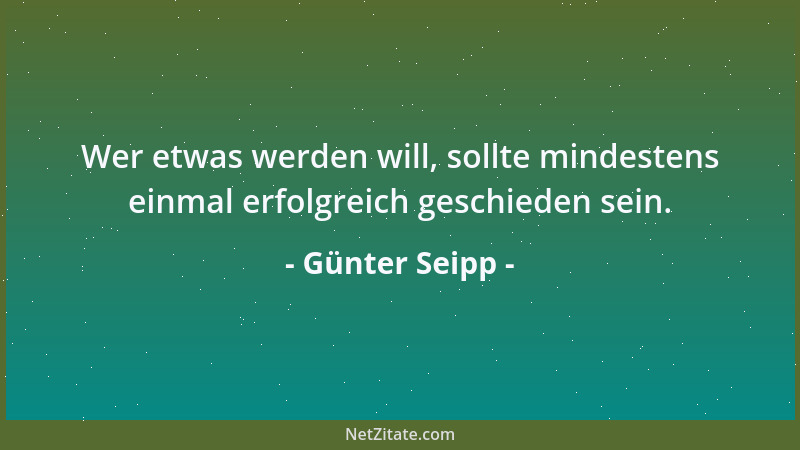 Günter Seipp - Wer etwas werden will, sollte mindestens einmal erfolgreich geschieden sein....