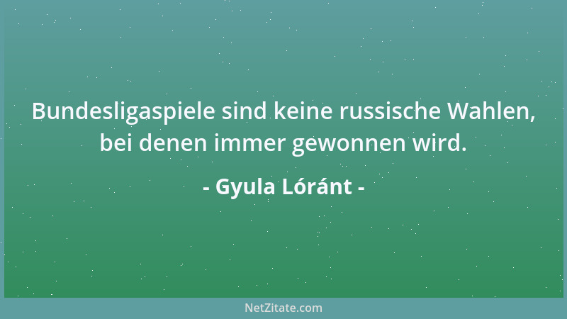 Gyula Lóránt - Bundesligaspiele sind keine russische Wahlen, bei denen immer gewonnen wird....