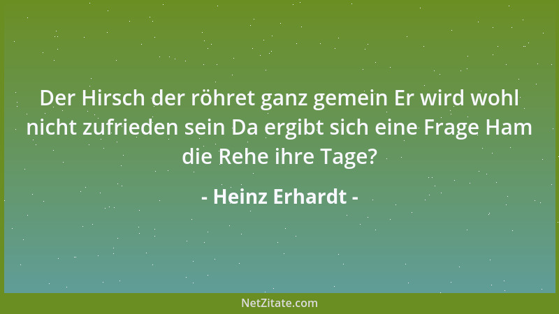Heinz Erhardt - Der Hirsch der röhret ganz gemein Er wird wohl nicht zufrieden sein Da ergibt sich eine Frage Ham die Rehe...