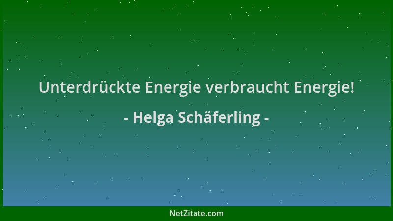 Helga Schäferling - Unterdrückte Energie verbraucht Energie!...