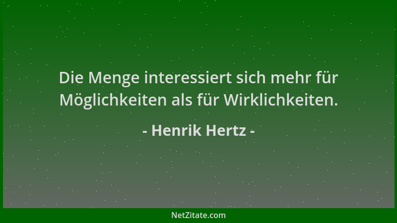 Henrik Hertz - Die Menge interessiert sich mehr für Möglichkeiten als für Wirklichkeiten....