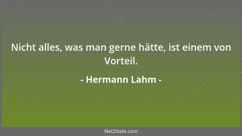 Hermann Lahm - Nicht alles, was man gerne hätte, ist einem von Vorteil....